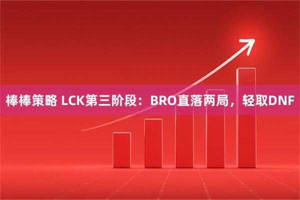 棒棒策略 LCK第三阶段：BRO直落两局，轻取DNF