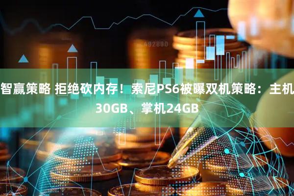智赢策略 拒绝砍内存！索尼PS6被曝双机策略：主机30GB、掌机24GB